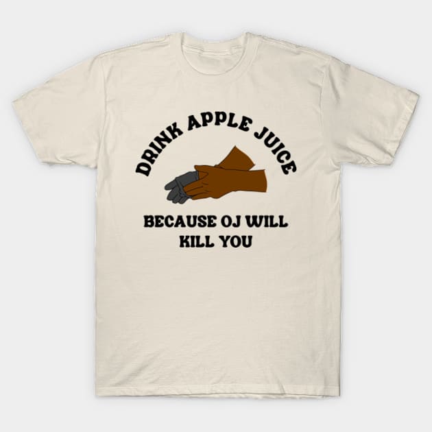 Drink Apple Juice Because OJ Will Kill You T-Shirt by Three Meat Curry